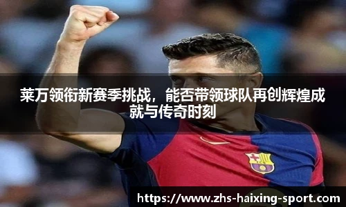 莱万领衔新赛季挑战，能否带领球队再创辉煌成就与传奇时刻