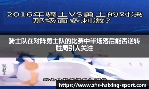 骑士队在对阵勇士队的比赛中半场落后能否逆转胜局引人关注