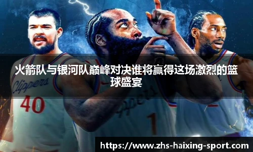 火箭队与银河队巅峰对决谁将赢得这场激烈的篮球盛宴