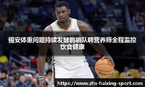锡安体重问题持续发酵鹈鹕队聘营养师全程监控饮食健康