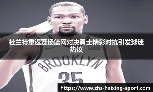 杜兰特重返赛场篮网对决勇士精彩对抗引发球迷热议